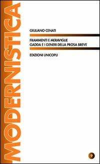 Frammenti e meraviglie. Gadda e i generi della prosa breve - Giuliano Cenati - Libro Unicopli 2010, Modernistica | Libraccio.it