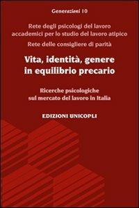 Vita, identità, genere in equilibrio precario. Ricerche psicologiche sul mercato del lavoro in Italia  - Libro Unicopli 2010, Generazioni | Libraccio.it