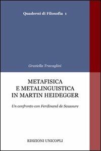 Metafisica e metalinguistica in Martin Heidegger. Un confronto con Ferdinand de Saussure - Graziella Travaglini - Libro Unicopli 2012, Quaderni di filosofia | Libraccio.it