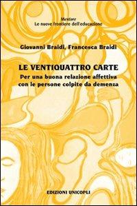 Le ventiquattro carte. Per una buona relazione affettiva con le persone colpite da demenza - Giovanni Braidi, Francesca Braidi - Libro Unicopli 2010, Mentore. Le nuove frontiere dell'educaz. | Libraccio.it