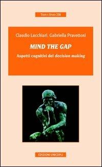 Mind the gap. Aspetti cognitivi del «decision making» - Claudio Lucchiari, Gabriella Pravettoni - Libro Unicopli 2010, Testi e studi | Libraccio.it