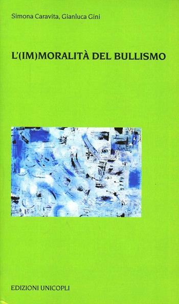 L'(im)moralità del bullismo - Simona Caravita, Gianluca Gini - Libro Unicopli 2010, Psicol. dello sviluppo sociale e clinico | Libraccio.it