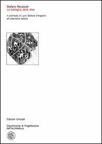 La battaglia delle idee. Il contributo di Lucio Stellario d'Angiolini all'urbanistica italiana - Stefano Recalcati - Libro Unicopli 2010, Dip. progettazione dell'architettura | Libraccio.it