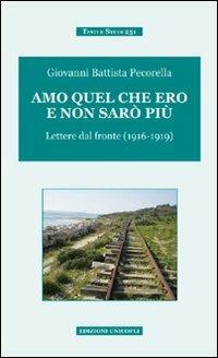 Amo quel che ero e non sarò più. Lettere dal fronte (1916-1919) - Giovanni B. Pecorella - Libro Unicopli 2012, Testi e studi | Libraccio.it