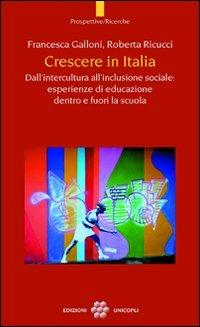 Crescere in Italia. Dall'intercultura all'inclusione sociale: esperienze di educazione dentro e fuori la scuola - Francesca Galloni, Roberta Ricucci - Libro Unicopli 2010, Prospettive/Ricerche | Libraccio.it