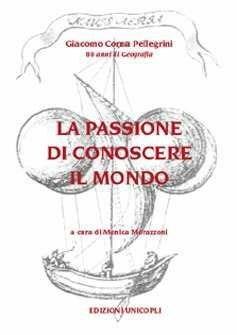 La passione di conoscere il mondo. 80 anni di geografia - Giacomo Corna Pellegrini - Libro Unicopli 2011, Studi e ricerche sul territorio | Libraccio.it