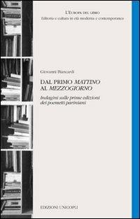 Dal primo «Mattino» al «Mezzogiorno». Indagini sulle prime edizioni dei poemetti pariniani - Giovanni Biancardi - Libro Unicopli 2011, L' Europa del libro | Libraccio.it