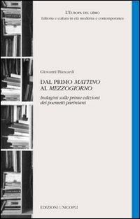 Dal primo «Mattino» al «Mezzogiorno». Indagini sulle prime edizioni dei poemetti pariniani - Giovanni Biancardi - Libro Unicopli 2011, L'Europa del libro | Libraccio.it