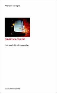 Didattica on line. Dai modelli alle tecniche - Andrea Garavaglia - Libro Unicopli 2011, Educazione tra adulti | Libraccio.it