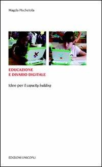 Educazione e divario digitale. Idee per il «capacity building» - Magda Pischetola - Libro Unicopli 2011, Educazione tra adulti | Libraccio.it