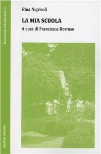 La mia scuola - Rina Nigrisoli - Libro Unicopli 2011, Storia sociale dell'educazione | Libraccio.it