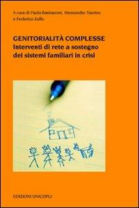 Genitorialità complesse. Interventi di rete a sostegno dei sistemi familiari in crisi  - Libro Unicopli 2011, Psicol. dello sviluppo sociale e clinico | Libraccio.it