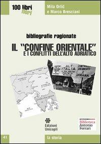 Il «confine orientale» e i conflitti dell'alto Adriatico - Mila Orlic, Marco Bresciani - Libro Unicopli 2011, Cento libri cento fiori | Libraccio.it