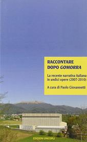 Raccontare dopo Gomorra. La recente narrativa italiana in undici opere (2007-2010)