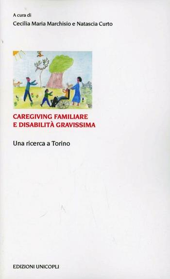 Caregiving familiare e disabilità gravissime. Una ricerca a Torino - Cecilia Maria Marchisio, Natascia Curto - Libro Unicopli 2011, Educazione tra adulti | Libraccio.it