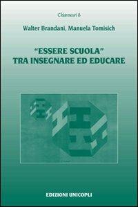«Essere scuola» tra insegnare ed educare - Walter Brandani, Manuela Tomisich - Libro Unicopli 2011, Chiaroscuri | Libraccio.it