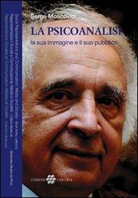 La psicoanalisi la sua immagine e il suo pubblico - Serge Moscovici - Libro Unicopli 2011, Rappresentazioni sociali e comunicazioni | Libraccio.it