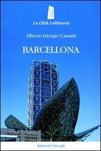 Barcellona - Alberto Giorgio Cassani - Libro Unicopli 2011, Le città letterarie | Libraccio.it