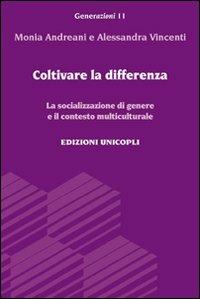 Coltivare la differenza. La socializzazione di genere e il contesto multiculturale - Monia Andreani, Alessandra Vincenti - Libro Unicopli 2011, Generazioni | Libraccio.it