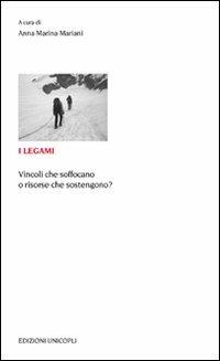 I legami. Vincoli che soffocano o risorse che sostengono?  - Libro Unicopli 2011, Educazione tra adulti | Libraccio.it