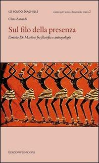 Sul filo della presenza. Ernesto De Martino fra filosofia e antropologia - Clara Zanardi - Libro Unicopli 2011, Lo scudo di Achille | Libraccio.it