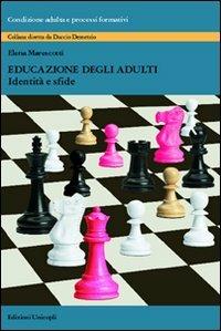 Educazione degli adulti. Identità e sfide - Elena Marescotti - Libro Unicopli 2012, Condizione adulta e processi formativi | Libraccio.it