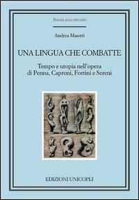 Una lingua che combatte. Tempo e utopia nell'opera di Penna, Caproni, Fortini e Sereni - Andrea Masetti - Libro Unicopli 2012, Parole allo specchio | Libraccio.it