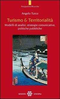 Turismo & territorialità. Modelli di analisi, strategie comunicative, politiche pubbliche - Angelo Turco - Libro Unicopli 2012, Prospettive/Ricerche | Libraccio.it