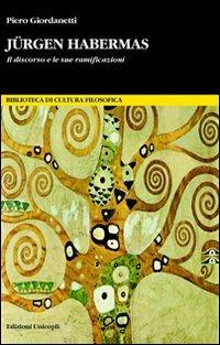Jürgen Habermas. Il discorso e le sue ramificazioni - Piero Giordanetti - Libro Unicopli 2012, Biblioteca di cultura filosofica | Libraccio.it