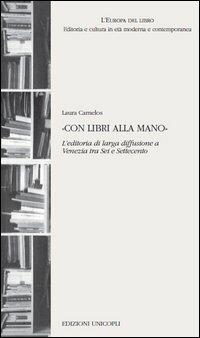 «Con libri alla mano». L'editoria di larga diffusione a Venezia tra Sei e Settecento - Laura Carnelos - Libro Unicopli 2013, L' Europa del libro | Libraccio.it