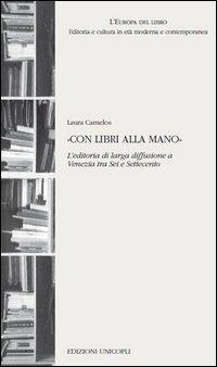 «Con libri alla mano». L'editoria di larga diffusione a Venezia tra Sei e Settecento - Laura Carnelos - Libro Unicopli 2013, L'Europa del libro | Libraccio.it