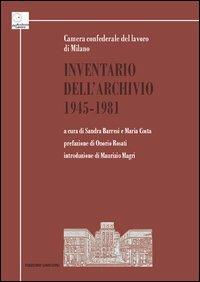 Inventario dell'Archivio 1945-1981. Camera confederale del lavoro di Milano  - Libro Unicopli 2012, Archivio del lavoro | Libraccio.it