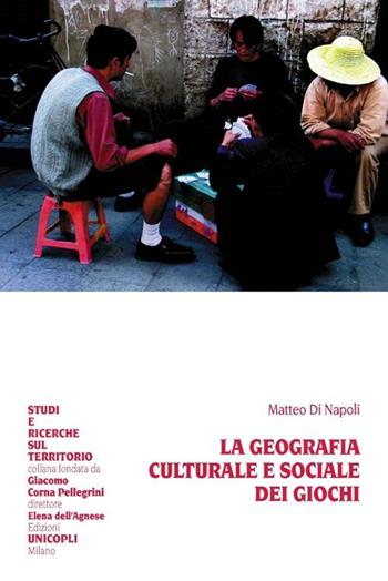 La geografia culturale e sociale dei giochi - Matteo Di Napoli - Libro Unicopli 2013, Studi e ricerche sul territorio | Libraccio.it