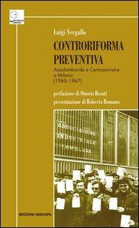 Controriforma preventiva. Assolombarda e Centrosinistra a Milano (1960-1967) - Luigi Vergallo - Libro Unicopli 2013, Archivio del lavoro | Libraccio.it