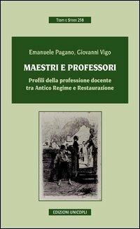 Maestri e professori. Profili della professione docente tra Antico regime e Restaurazione - Emanuele Pagano, Giovanni Vigo - Libro Unicopli 2013, Testi e studi | Libraccio.it