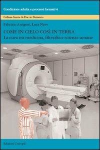 Come in cielo così in terra. La cura tra medicina, filosofia e scienze umane - Fabrizio Arrigoni, Luca Nave - Libro Unicopli 2013, Condizione adulta e processi formativi | Libraccio.it