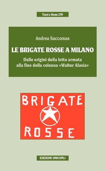 Le Brigate Rosse a Milano. Dalle origini della lotta armata alla fine della colonna «Walter Alasia» - Andrea Saccoman - Libro Unicopli 2013, Testi e studi | Libraccio.it