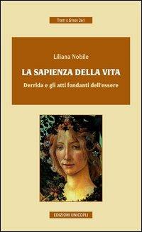 La sapienza della vida. Derrida e gli atti fondanti dell'essere - Liliana Nobile - Libro Unicopli 2012, Testi e studi | Libraccio.it