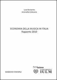 Economia della musica in Italia. Rapporto 2010 - Luca Barbarito, Antonella Ardizzone - Libro Unicopli 2012 | Libraccio.it
