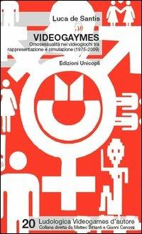 Videogaymes. Omosessualità nei videogiochi tra rappresentazione e simulazione (1975-2009) - Luca De Santis - Libro Unicopli 2013, Ludologica | Libraccio.it