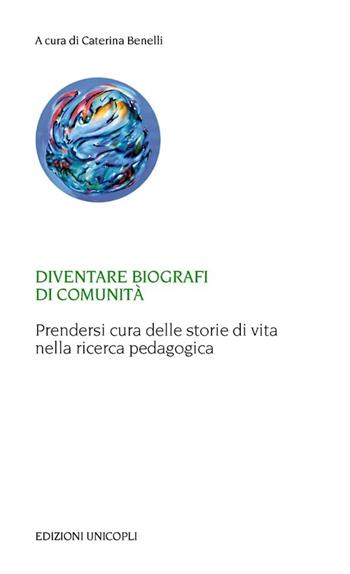 Diventare biografi di comunità. Prendersi cura delle storie di vita nella ricerca pedagogica  - Libro Unicopli 2013, Laboratori della memoria. Autobiografie | Libraccio.it