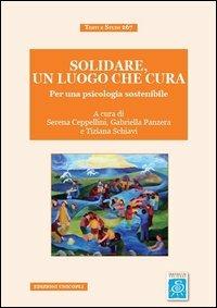 Solidare, un luogo che cura. Per una psicologia sostenibile  - Libro Unicopli 2013, Testi e studi | Libraccio.it