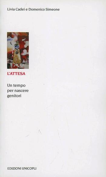 L'attesa. Un tempo per nascere genitori - Livia Cadei, Domenico Simeone - Libro Unicopli 2013, Educazione tra adulti | Libraccio.it