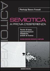 Semiotica a prova d'esperienza. Teorie di base, sperimentazioni didattiche, ambiti di ricerca - Pierluigi Basso Fossali - Libro Unicopli 2013 | Libraccio.it