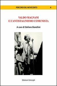 Valdo Magnani e l'antistalinismo comunista - Stefano Bianchini - Libro Unicopli 2019, Percorsi del Novecento | Libraccio.it