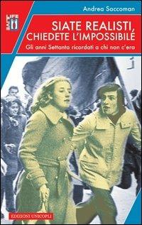 Siate realisti, chiedete l'impossibile. Gli anni Settanta ricordati a chi non c'era - Andrea Saccoman - Libro Unicopli 2014, Life/Live | Libraccio.it