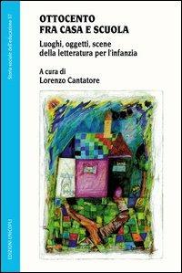 Ottocento fra casa e scuola. Luoghi, oggetti, scene della letteratura per l'infanzia  - Libro Unicopli 2014, Storia sociale dell'educazione | Libraccio.it