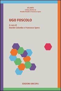 Ugo Foscolo  - Libro Unicopli 2014, Atlante | Libraccio.it