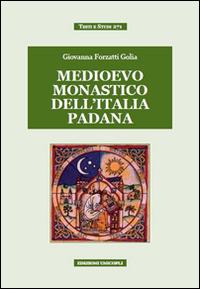 Medievo monastico dell'Italia padana - Giovanna Forzatti Golia - Libro Unicopli 2014, Testi e studi | Libraccio.it