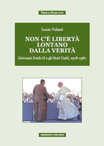 Non c'è libertà lontano dalla verità. Giovanni Paolo II e gli Stati Uniti, 1978-1987 - Lucio Valent - Libro Unicopli 2014, Testi e studi | Libraccio.it
